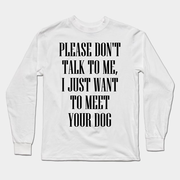 I JUST WANT MEET YOUR DOG (Black) Long Sleeve T-Shirt by Ajiw